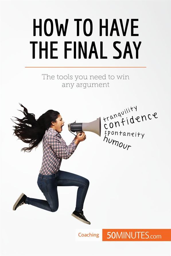 How to Have the Final Say: The tools you need to win any argument