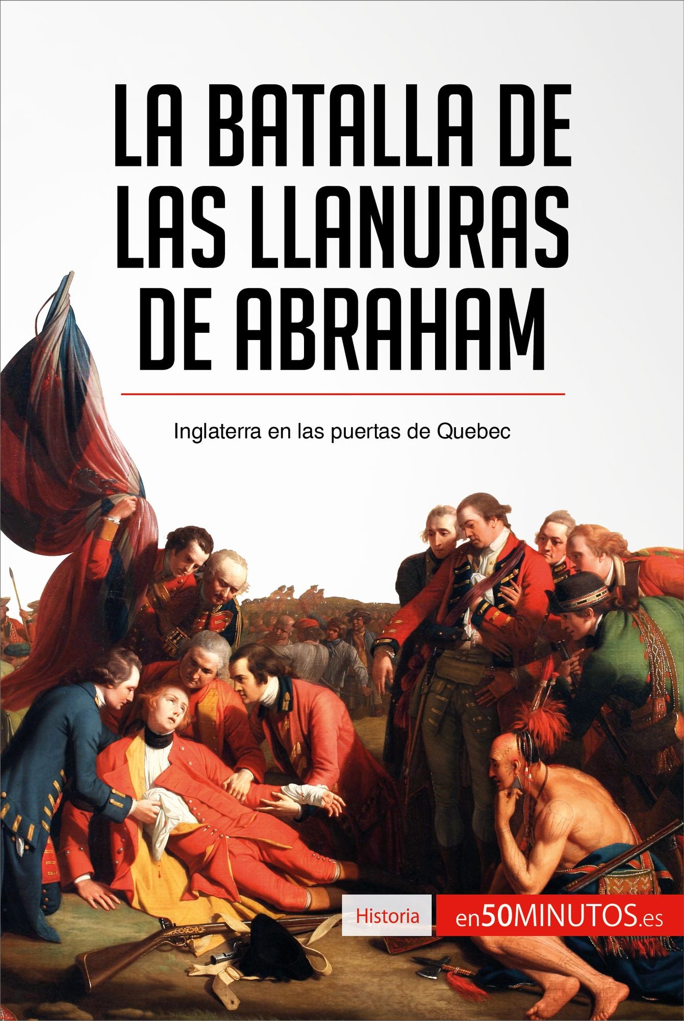 La batalla de las Llanuras de Abraham: Inglaterra en las puertas de Quebec