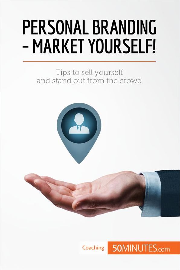 Personal Branding - Market Yourself!: Tips to sell yourself and stand out from the crowd