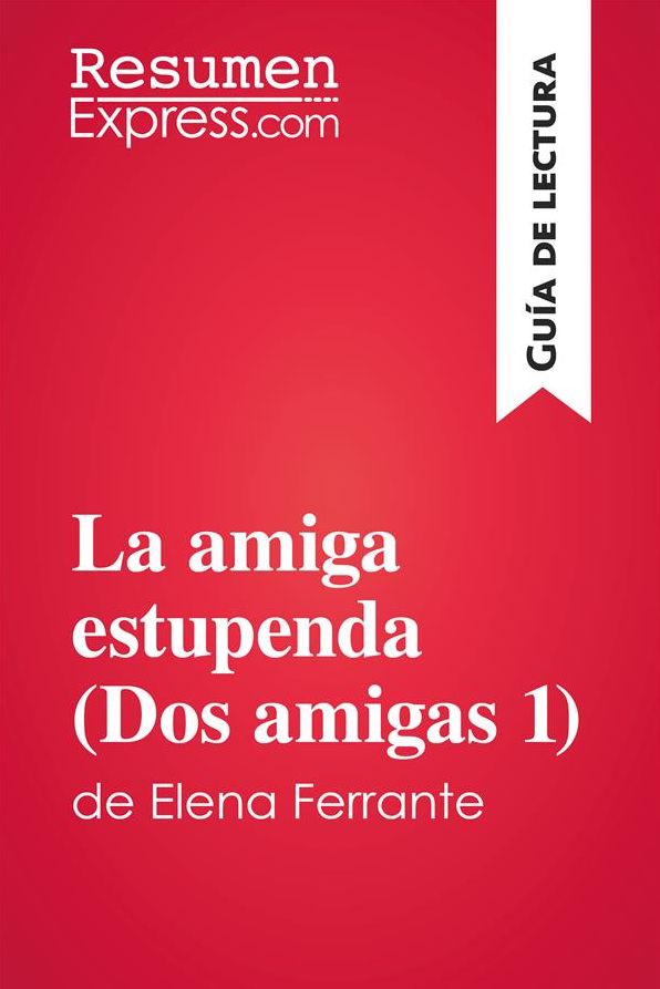 La amiga estupenda (Dos amigas 1) de Elena Ferrante (Guía de lectura): Resumen y análisis completo