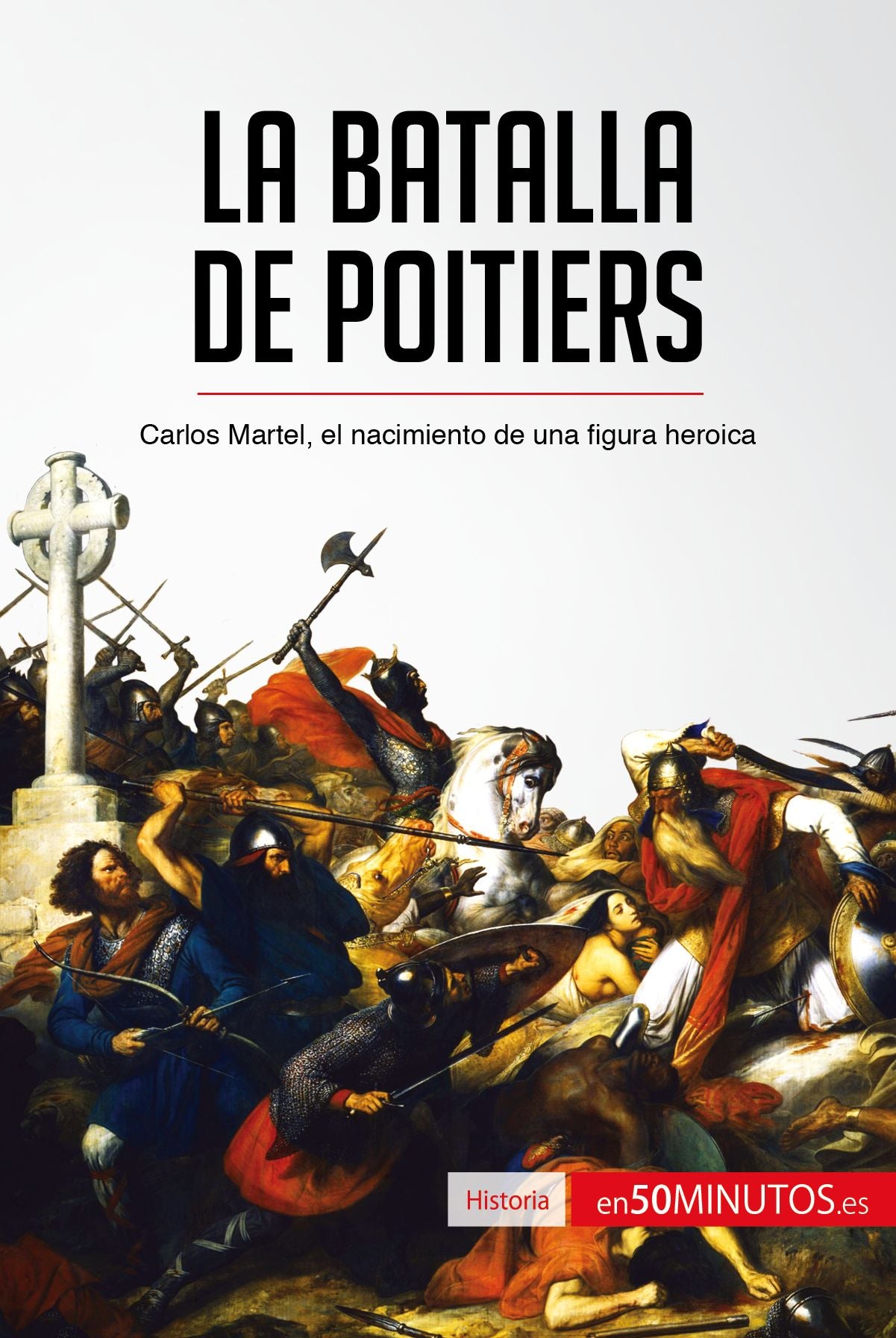 La batalla de Poitiers: Carlos Martel, el nacimiento de una figura heroica