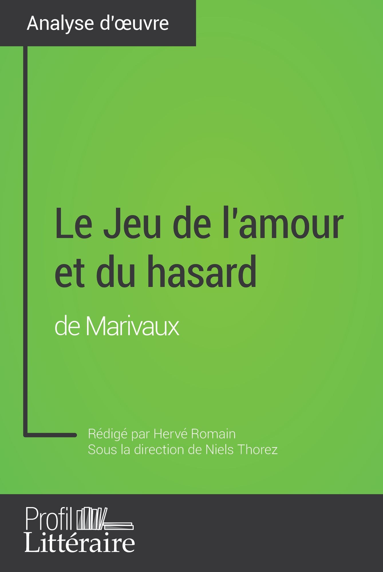 Le Jeu de l'amour et du hasard de Marivaux (Analyse approfondie): Approfondissez votre lecture des romans classiques et modernes avec Profil-Litteraire.fr