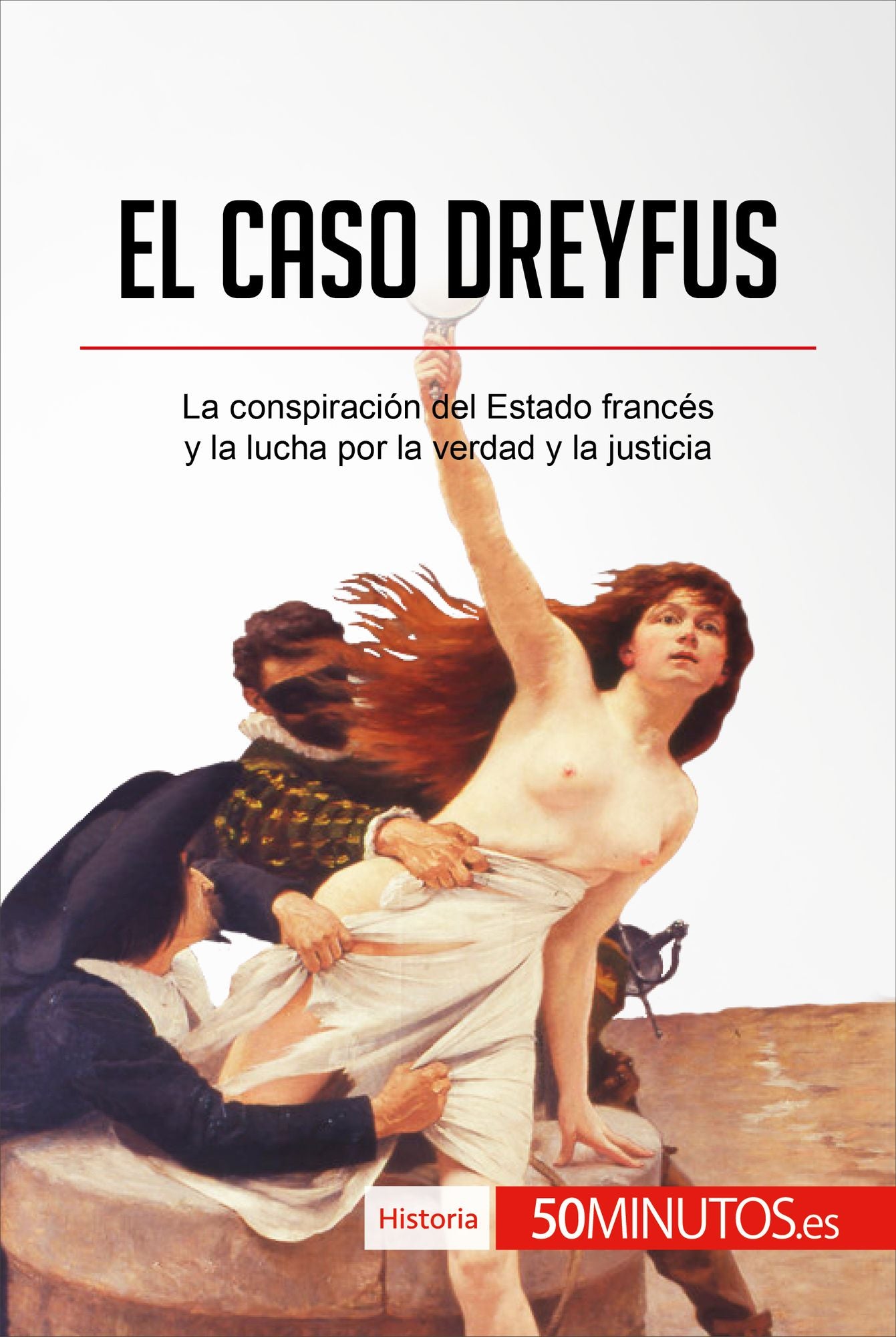 El caso Dreyfus: La conspiración del Estado francés y la lucha por la verdad y la justicia