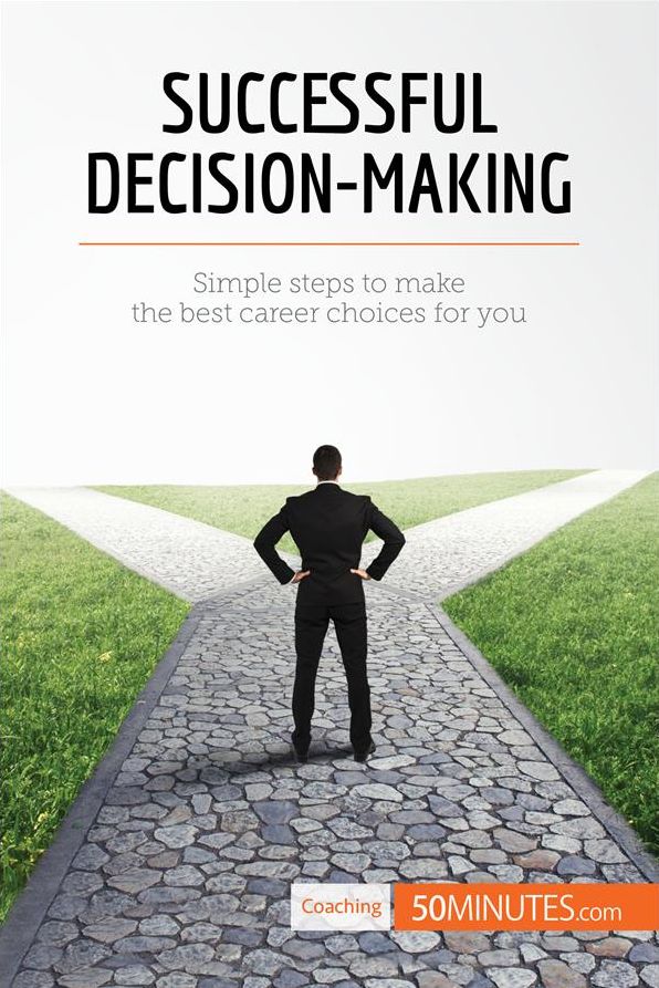 Successful Decision-Making: Simple steps to make the best career choices for you