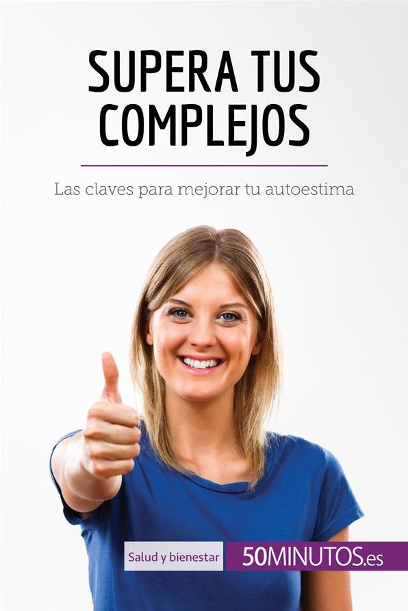 Supera tus complejos: Las claves para mejorar tu autoestima