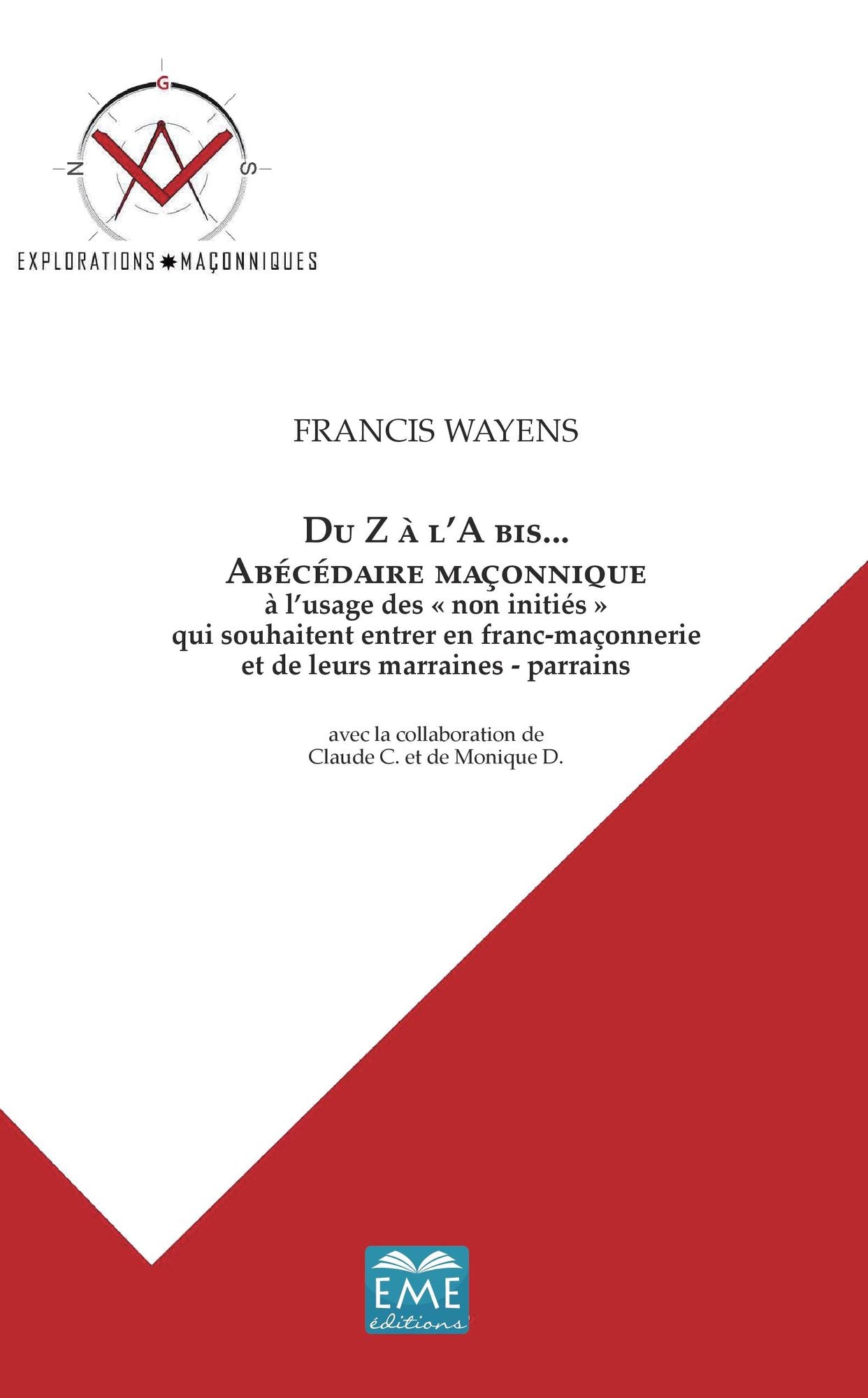 Du Z à l'A bis... Abécédaire maçonnique: à l'usage des "non-initiés" qui souhaitent entrer en franc-maçonnerie et de leurs marraines - parrains