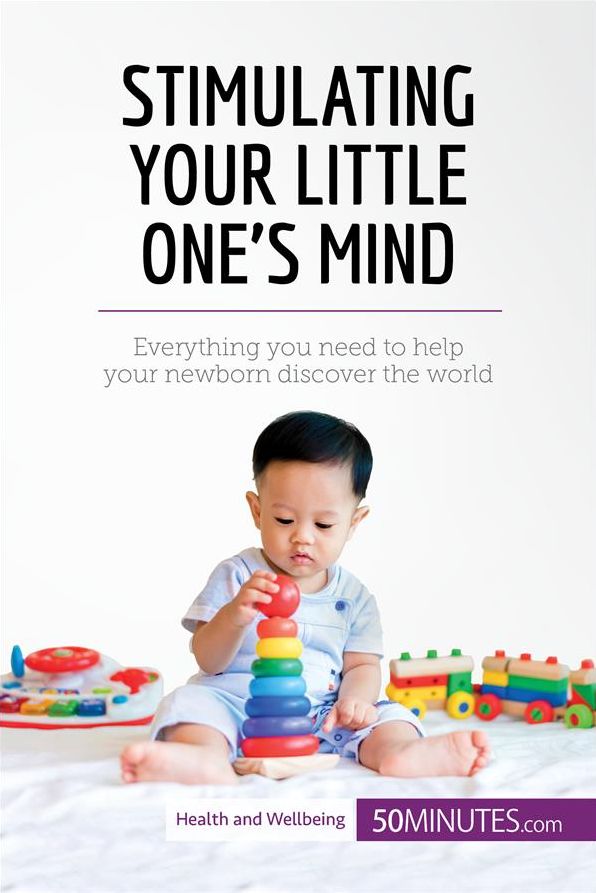 Stimulating Your Little One's Mind: Everything you need to help your newborn discover the world