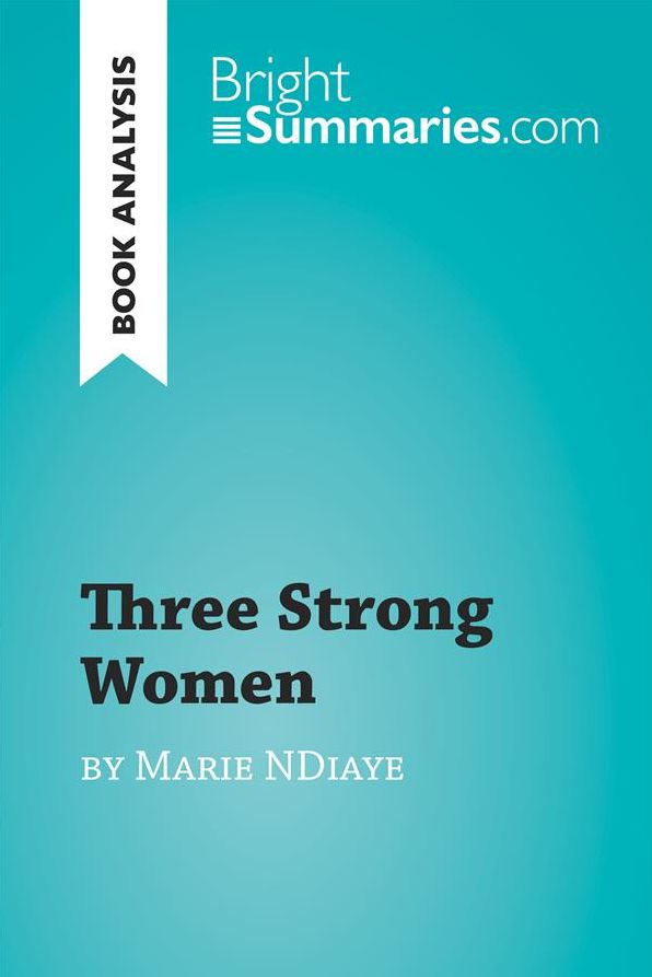 Three Strong Women by Marie Ndiaye (Book Analysis): Detailed Summary, Analysis and Reading Guide