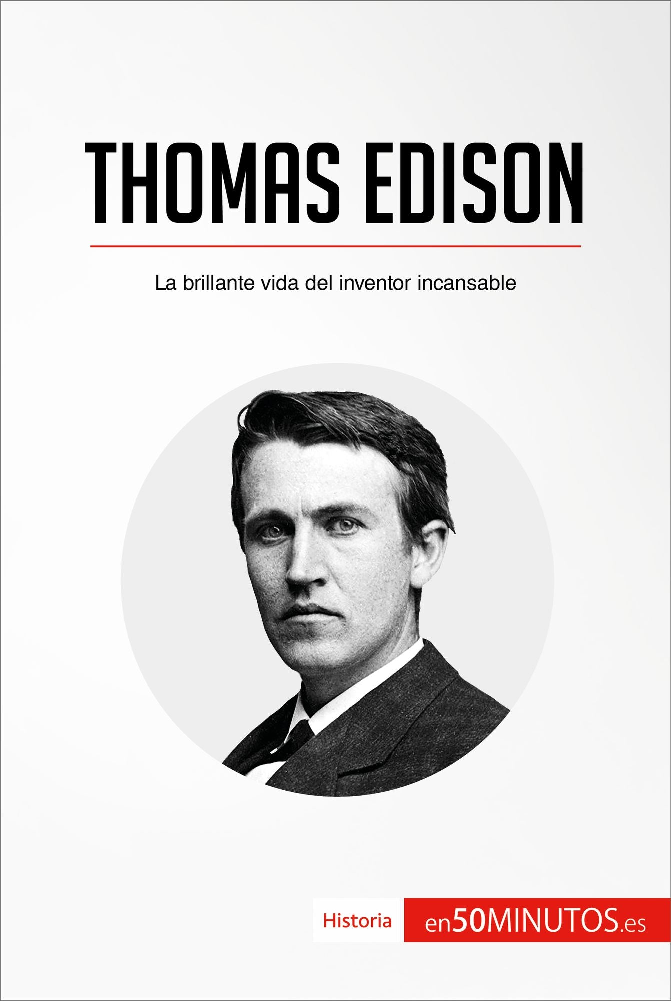 Thomas Edison: La brillante vida del inventor incansable
