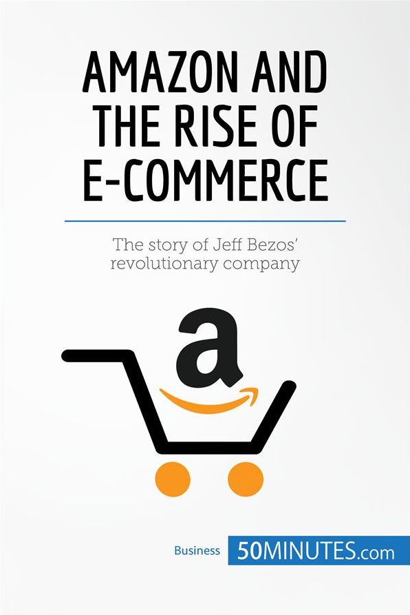 Amazon and the Rise of E-commerce: The story of Jeff Bezos' revolutionary company