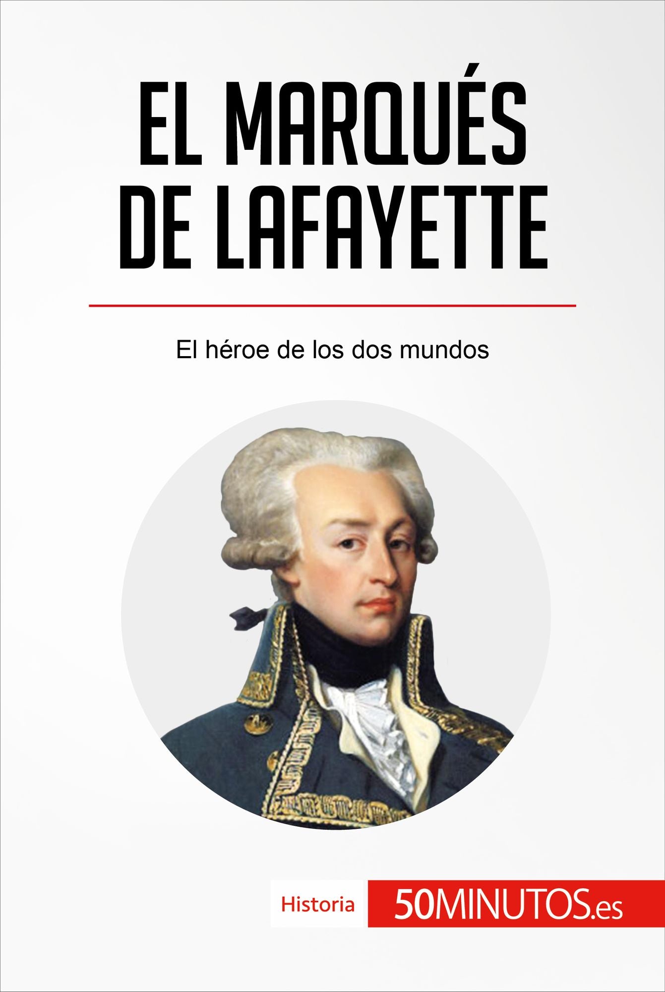 El marqués de Lafayette: El héroe de los dos mundos