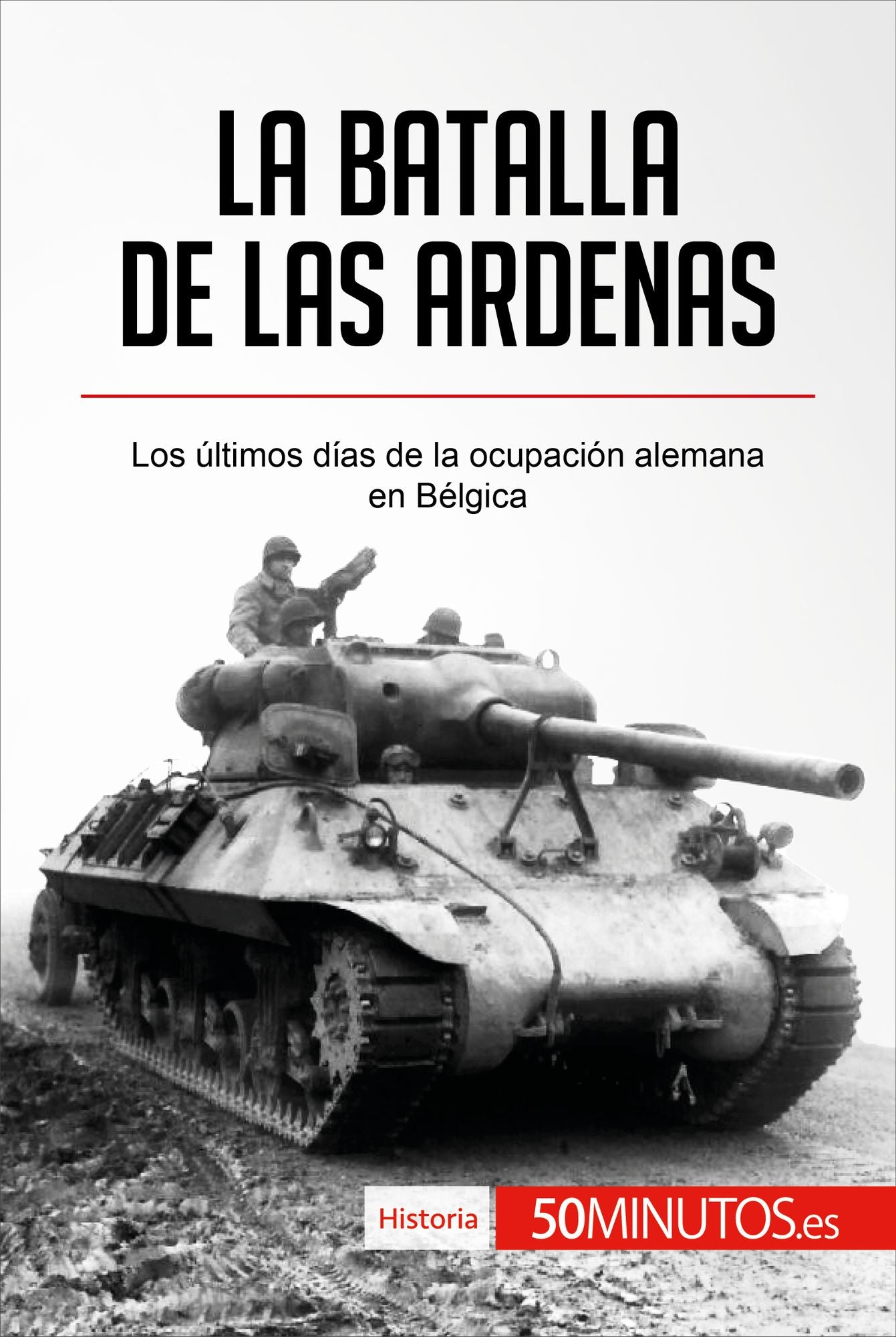 La batalla de las Ardenas: Los últimos días de la ocupación alemana en Bélgica