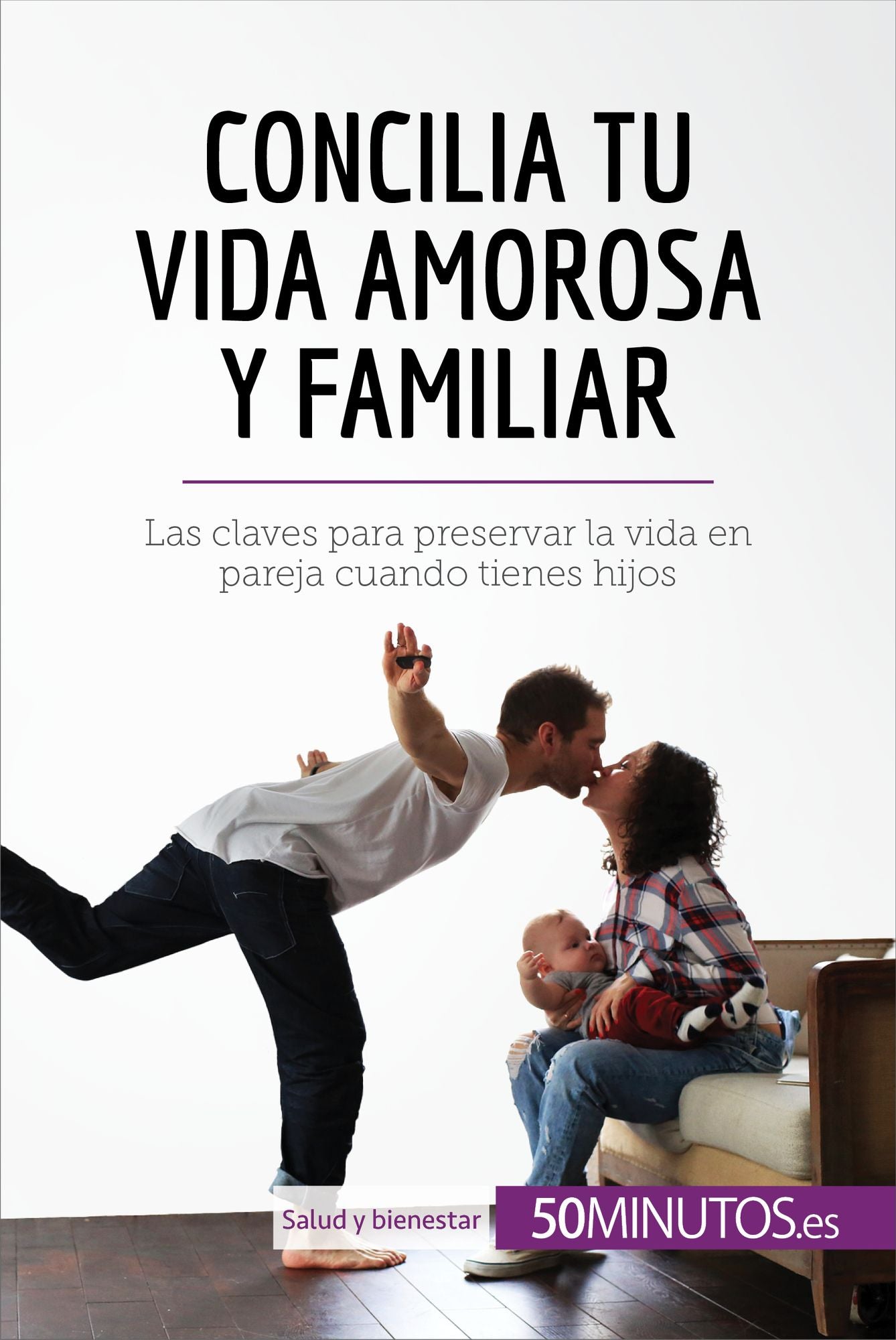 Concilia tu vida amorosa y familiar: Las claves para preservar la vida en pareja cuando tienes hijos