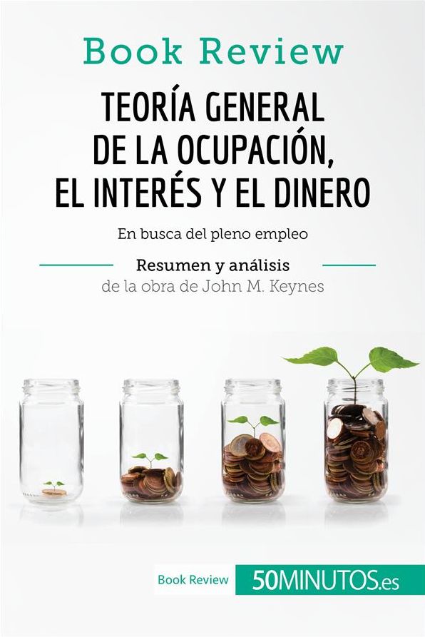 Teoría general de la ocupación, el interés y el dinero de John M. Keynes (Análisis de la obra): En busca del pleno empleo
