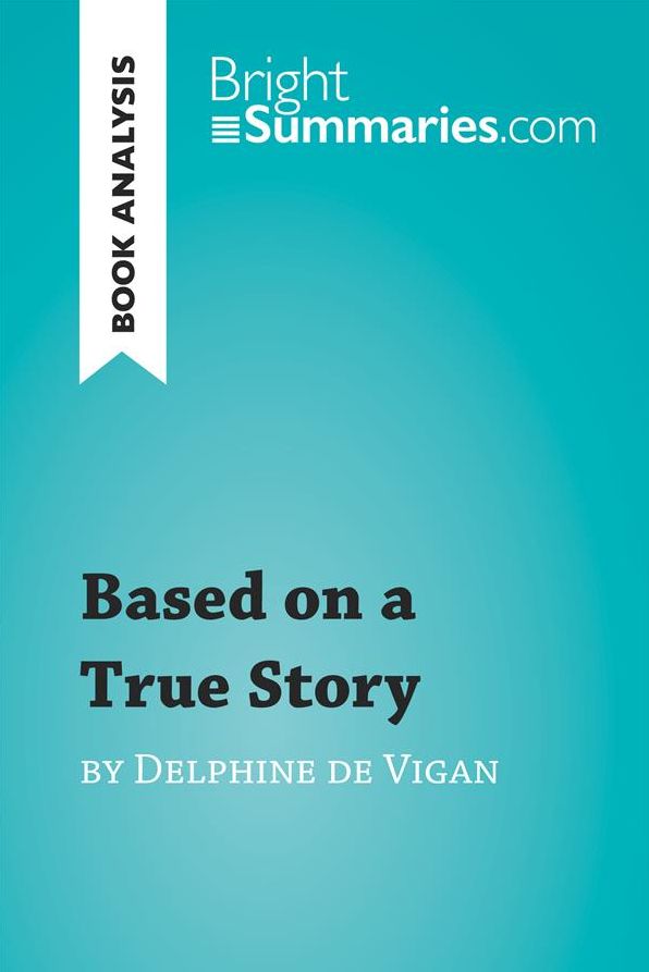 Based on a True Story by Delphine de Vigan (Book Analysis): Detailed Summary, Analysis and Reading Guide