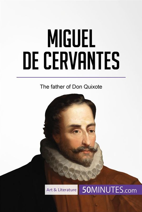 Miguel de Cervantes: The father of Don Quixote