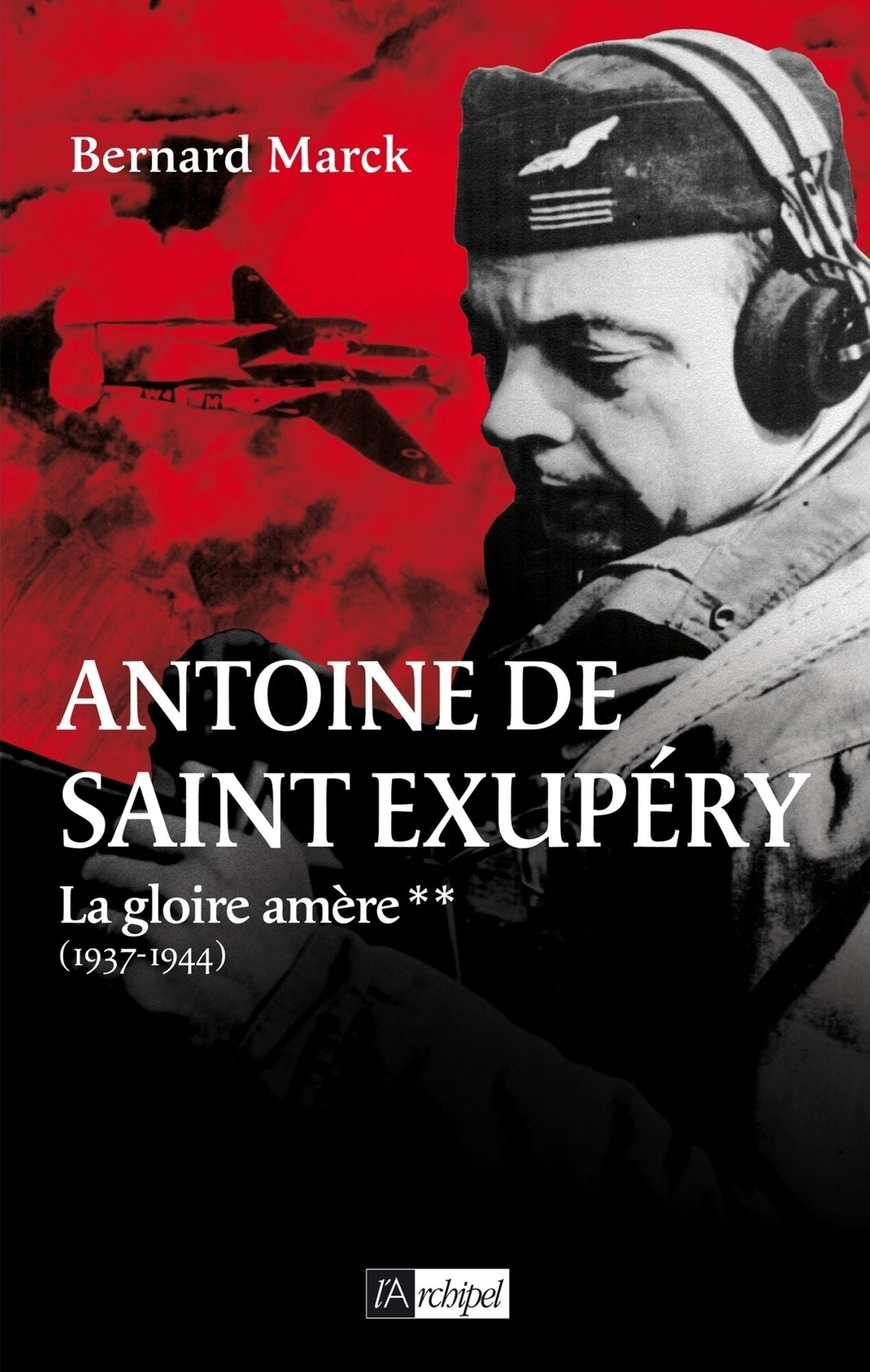 Antoine de Saint Exupéry T2 : La gloire amère: 1937-1944