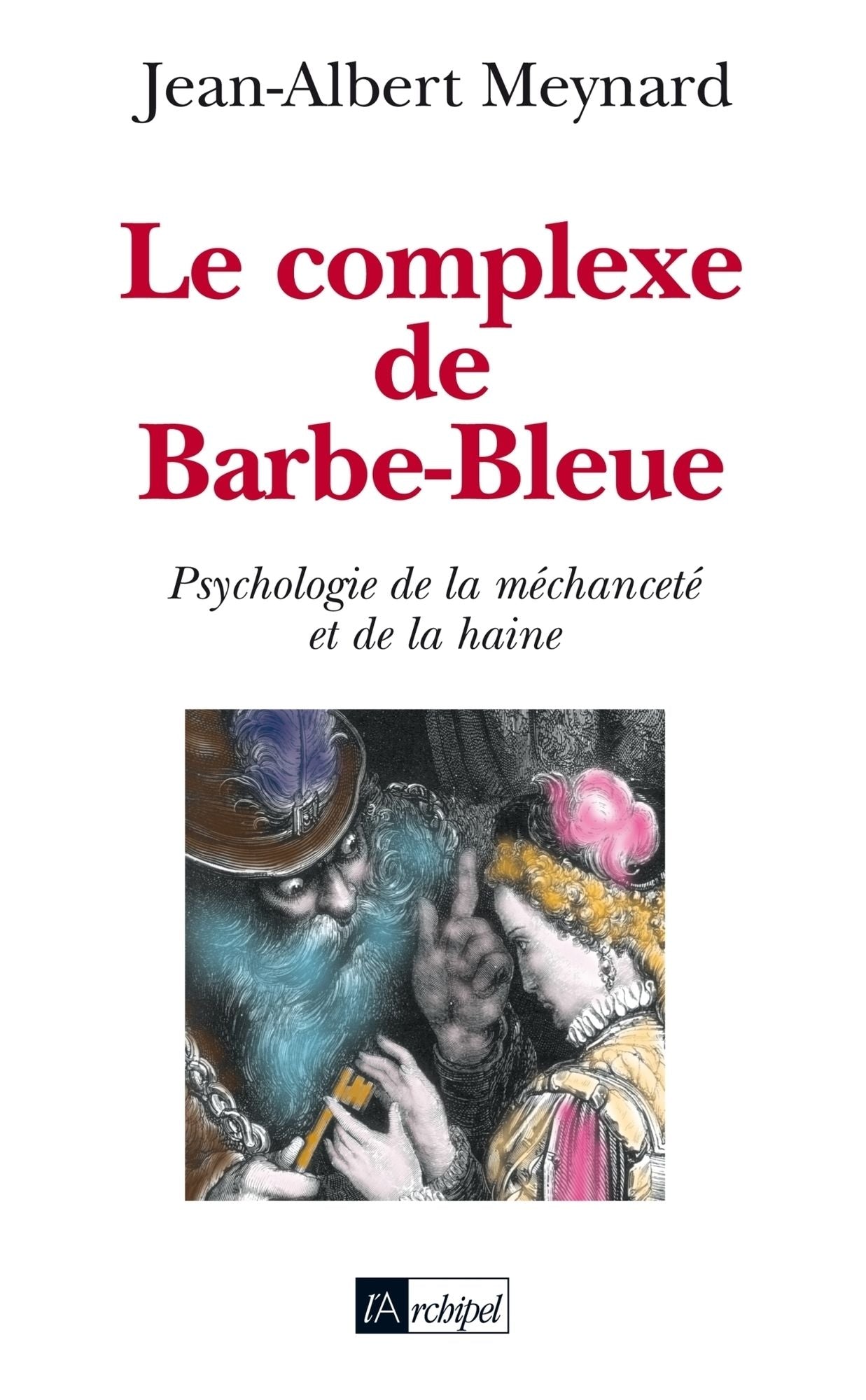 Le complexe de Barbe Bleue: Psychologie de la méchanceté et de la haine
