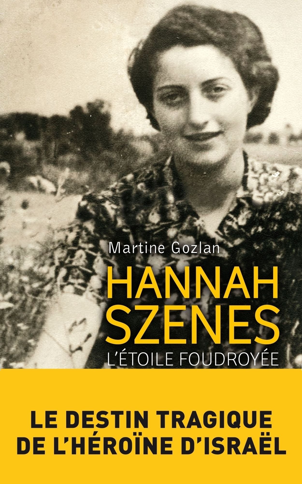 Hannah Szenes, l'étoile foudroyée: Le destin tragique de l'héroïne d'Israël