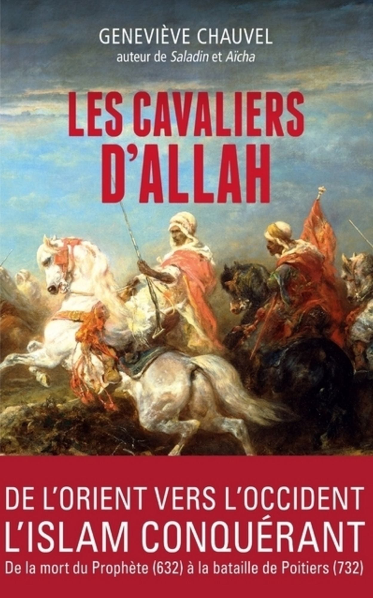 Les cavaliers d'Allah: De l'Orient vers l'Occident, l'Islam conquérant