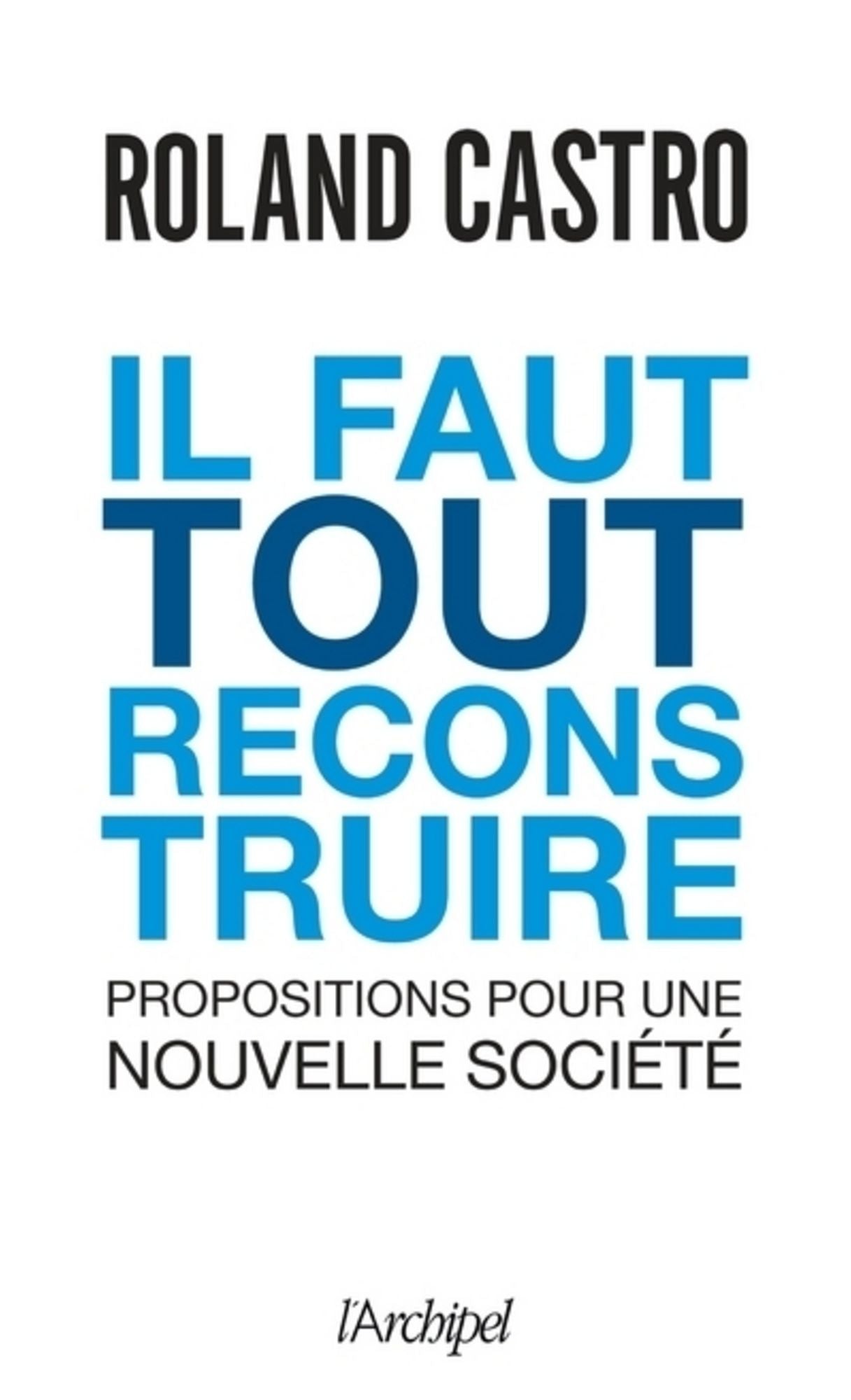 Il faut tout reconstruire !: Propositions pour une nouvelle société