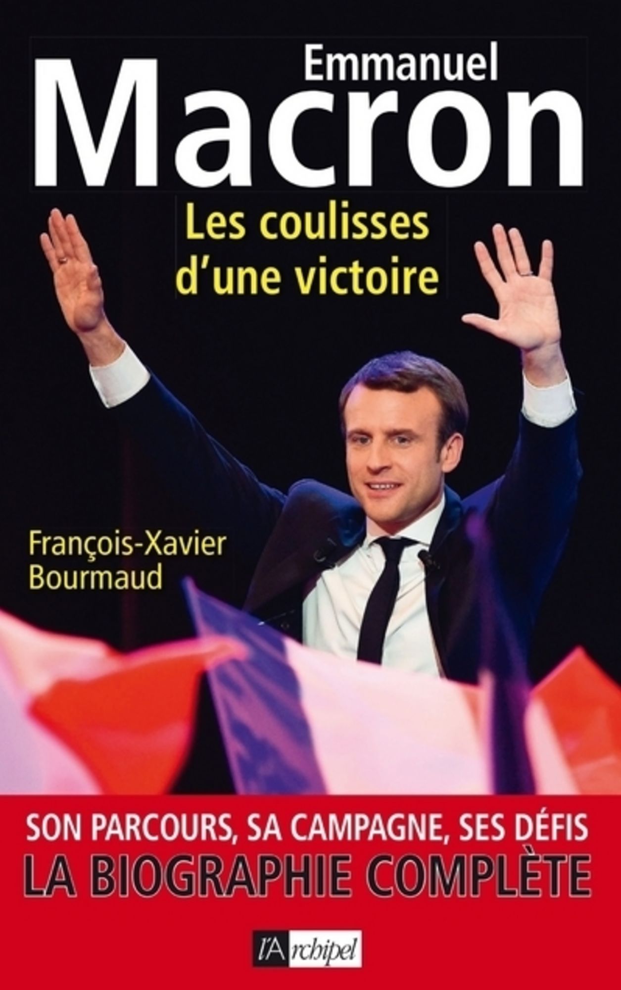 Emmanuel Macron, les coulisses d'une victoire: Son parcours, sa campagne, ses défis