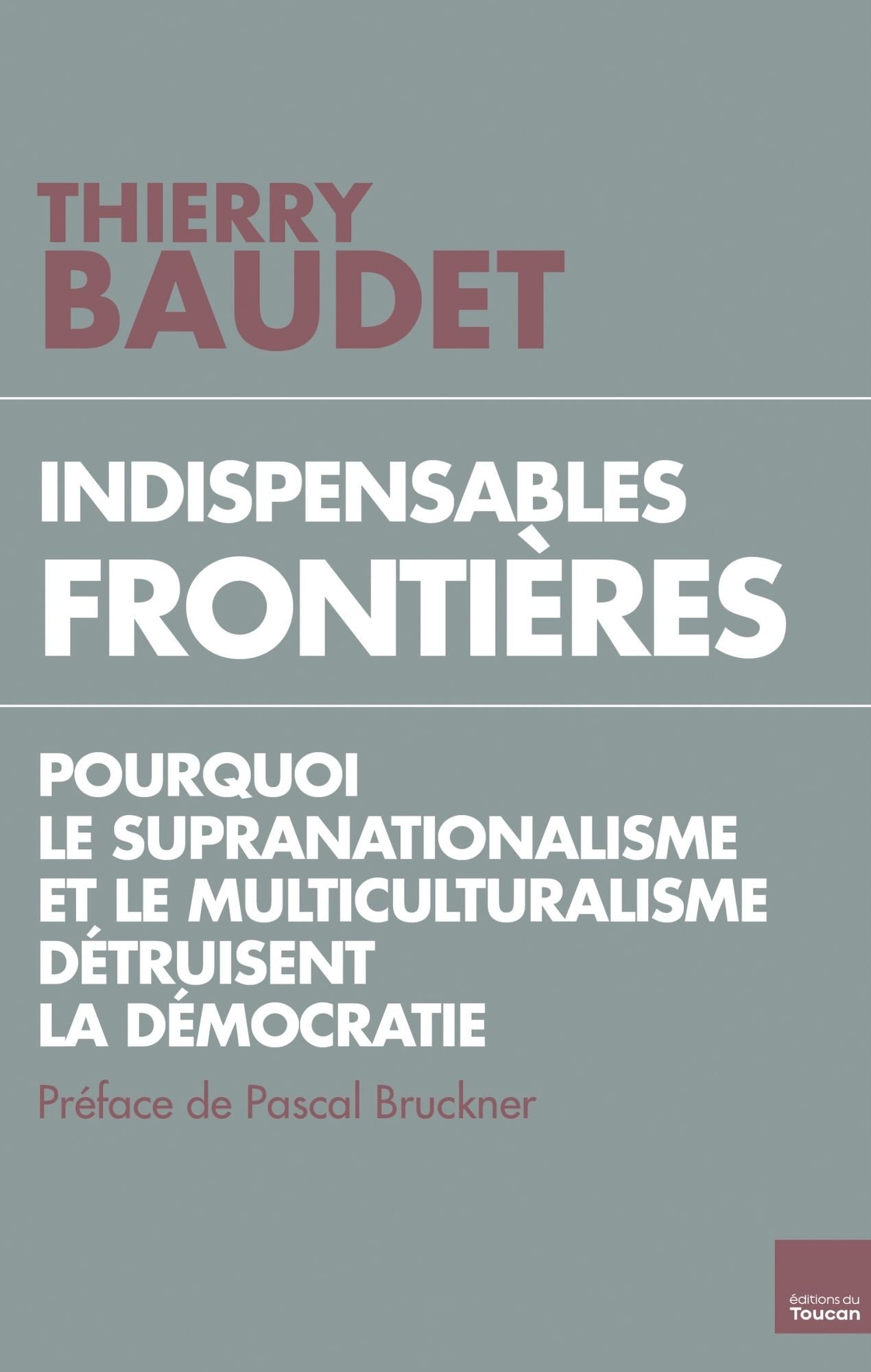 Indispensables frontières: Pourquoi le supranationalisme et le multiculturalisme détruisent la démocratie