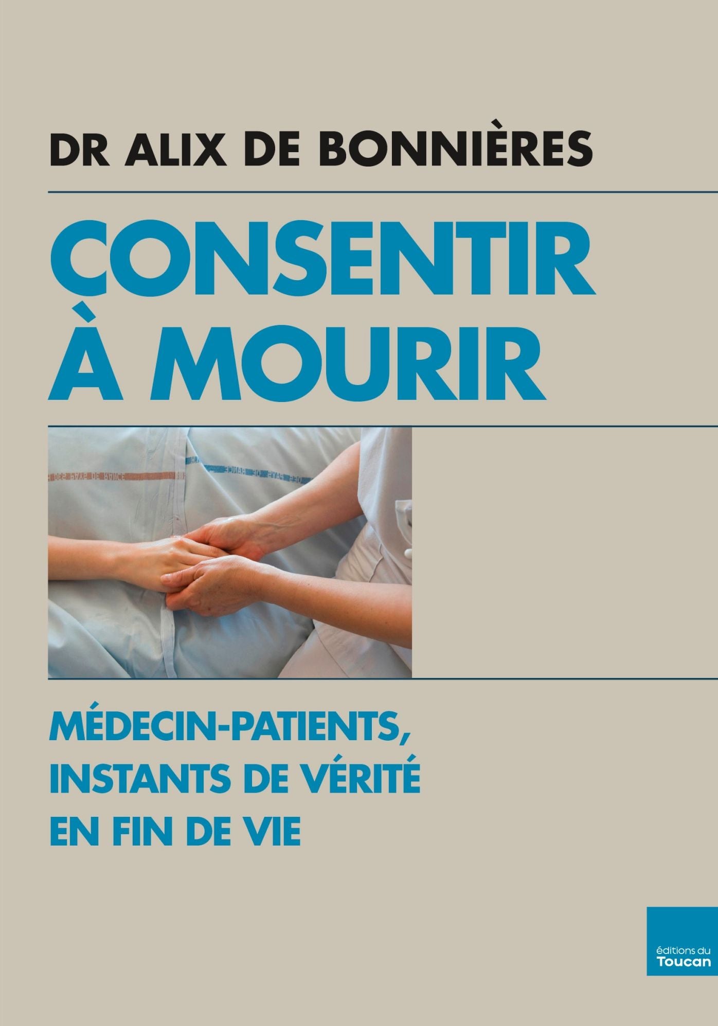 Consentir à mourir: Médecin-patients, instants de vérité en fin de vie