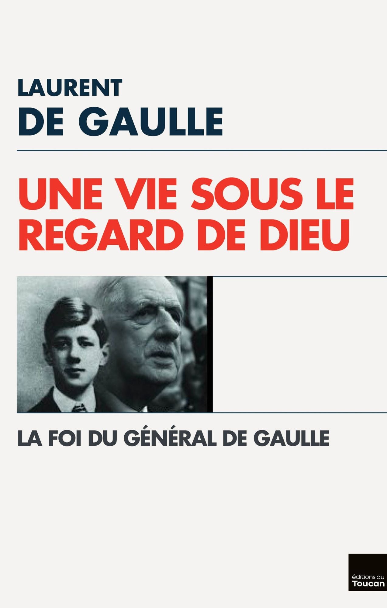 Une Vie sous le regard de Dieu: La Foi du Général de Gaulle