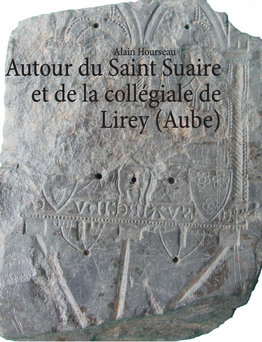 Autour du Saint Suaire et de la coll giale de Lirey (Aube)