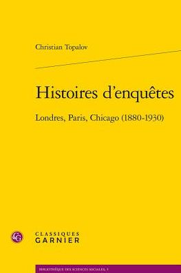 Histoires d'enquetes: Londres, Paris, Chicago (1880-1930)