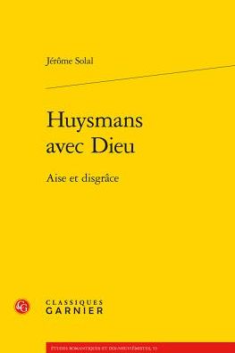 Huysmans avec Dieu: Aise et disgrace