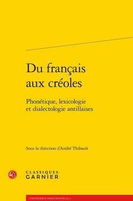 Du francais aux creoles: Phonetique, lexicologie et dialectologie antillaises