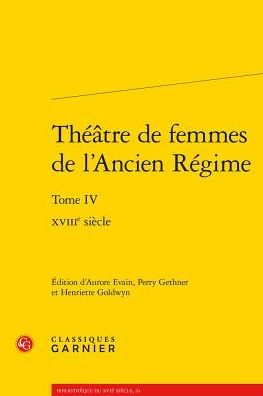 Theatre de femmes de l'Ancien Regime: Tome IV - XVIIIe siecle