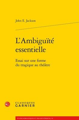 L'Ambiguite essentielle: Essai sur une forme du tragique au theatre