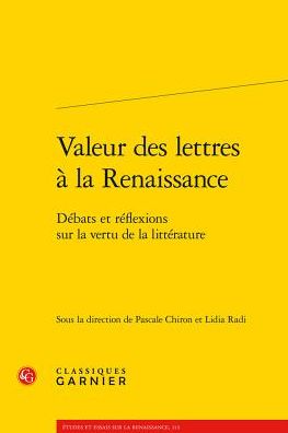 Valeur des lettres a la Renaissance: Debats et reflexions sur la vertu de la litterature