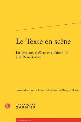 Le Texte en scene: Litterature, theatre et theatralite a la Renaissance