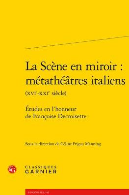 La Scene en miroir: metatheatres italiens (XVIe-XXIe siecle): Etudes en l'honneur de Francoise Decroisette