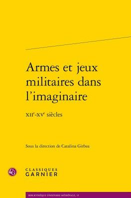 Armes et jeux militaires dans l'imaginaire: XIIe-XVe siecles