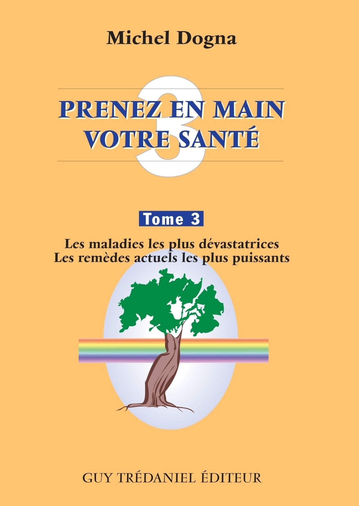 Prenez en main votre santé T3: Les maladies les plus dévastatrices - Les remèdes actuels les plus puissants