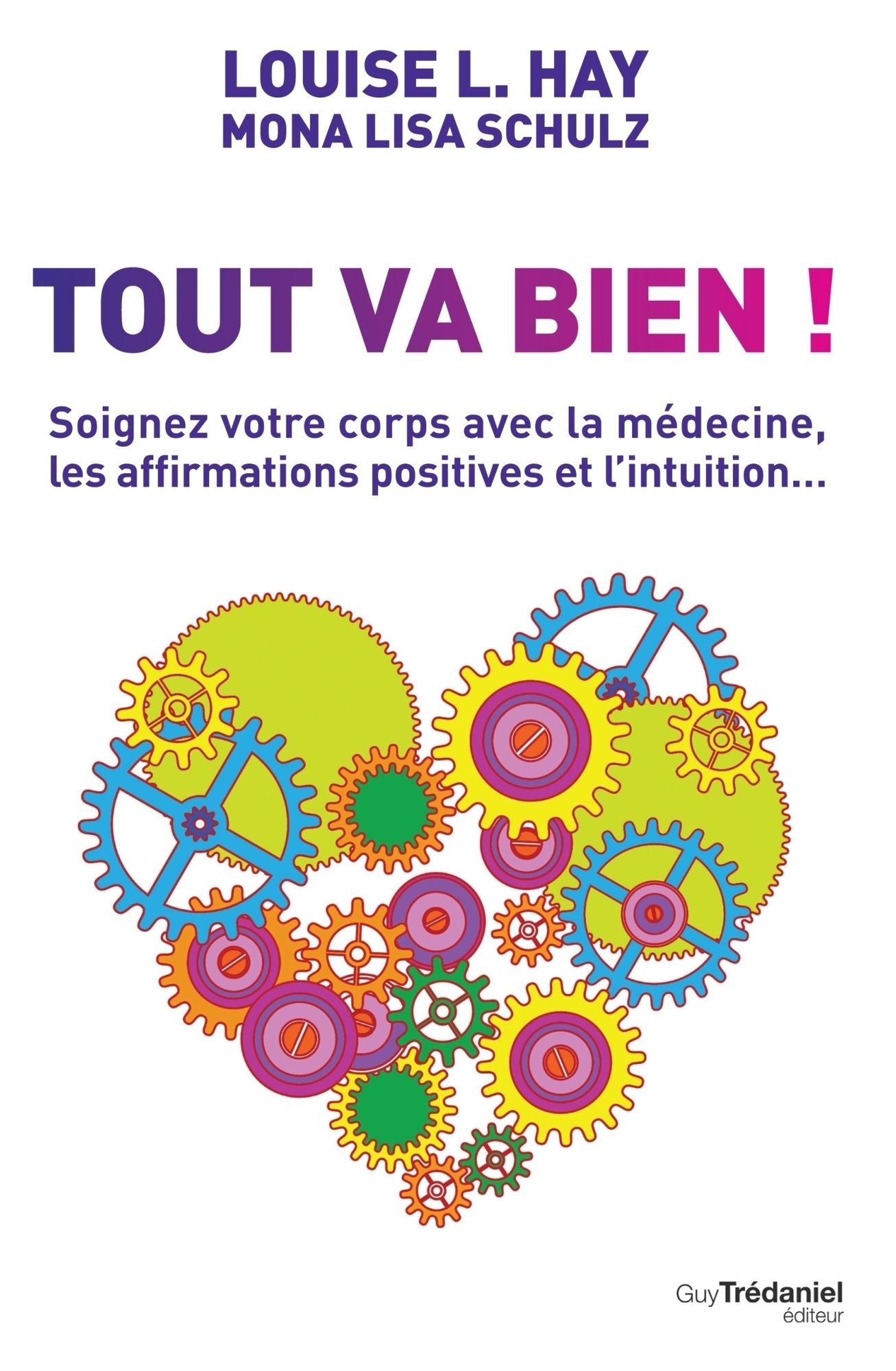 Tout va bien !: Soignez votre corps avec la médecine, les affirmations positives et l'intuition...