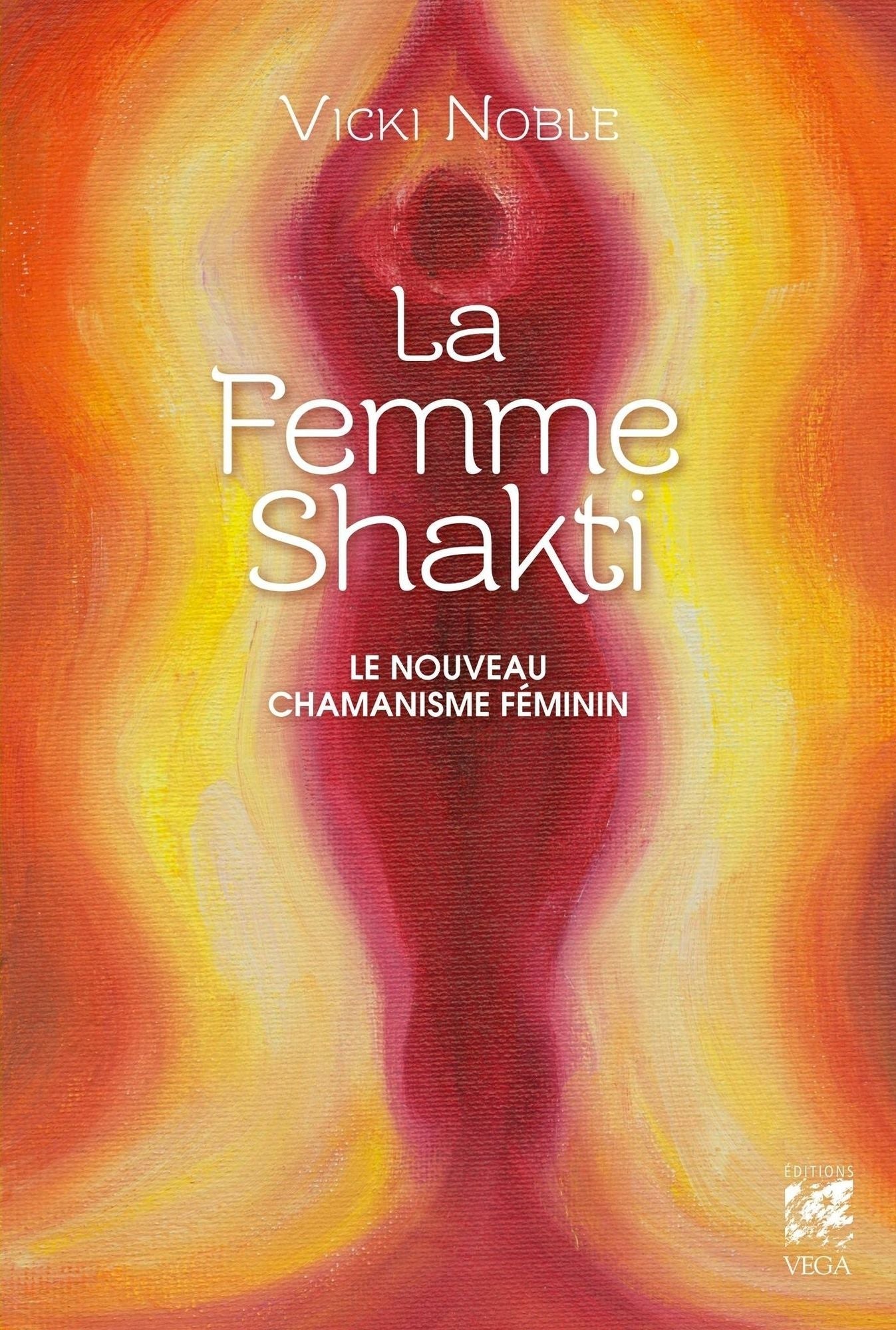 La femme Shakti: Le nouveau chamanisme féminin