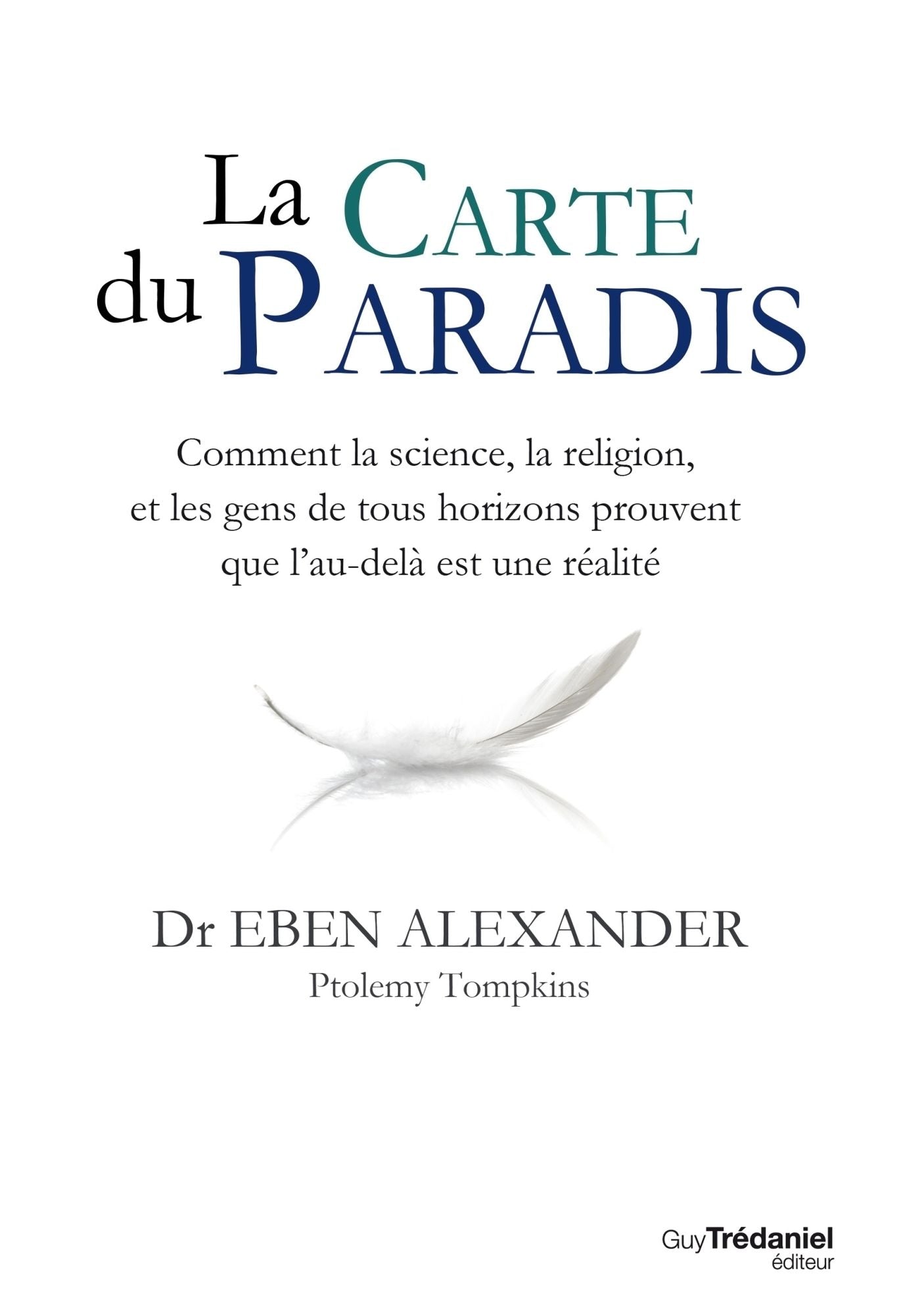 La carte du Paradis: Comment la science, la religion, et les gens de tous horizons prouvent que l'au-delà est une réalité