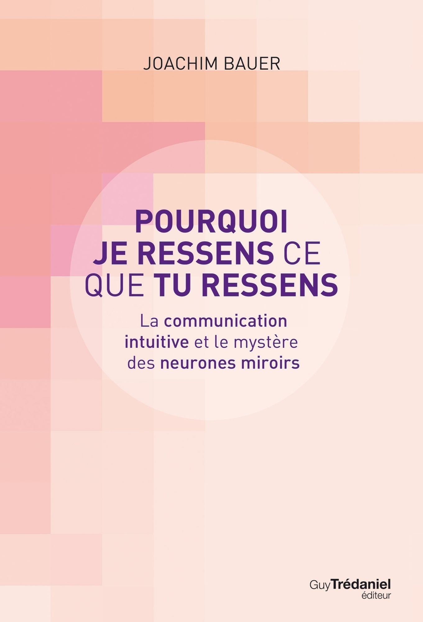 Pourquoi je ressens ce que tu ressens: La communication intuitive et le mystère des neurones miroirs.