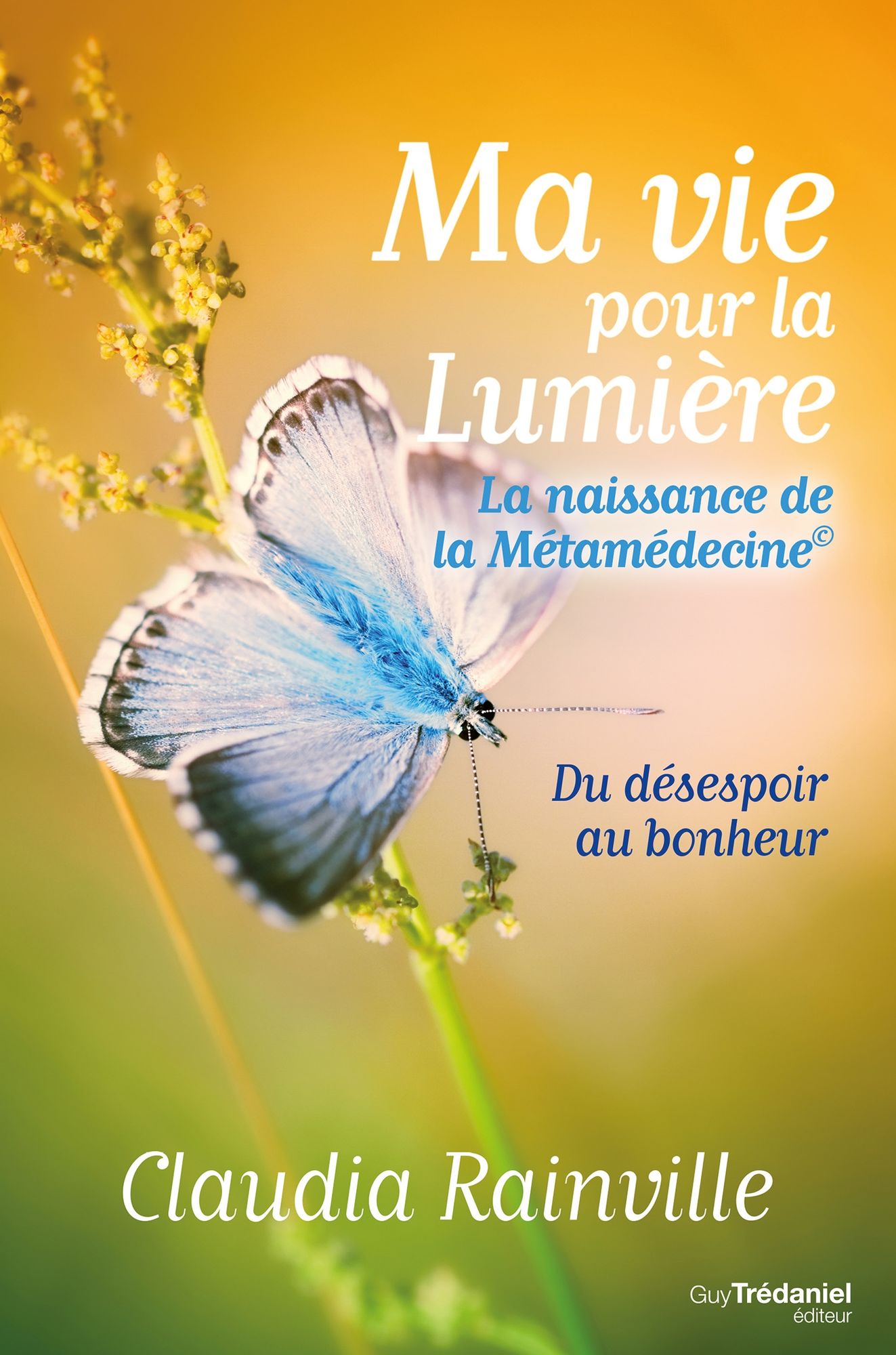 Ma vie pour La lumière, la naissance de la Métamédecine : Du désespoir au bonheur