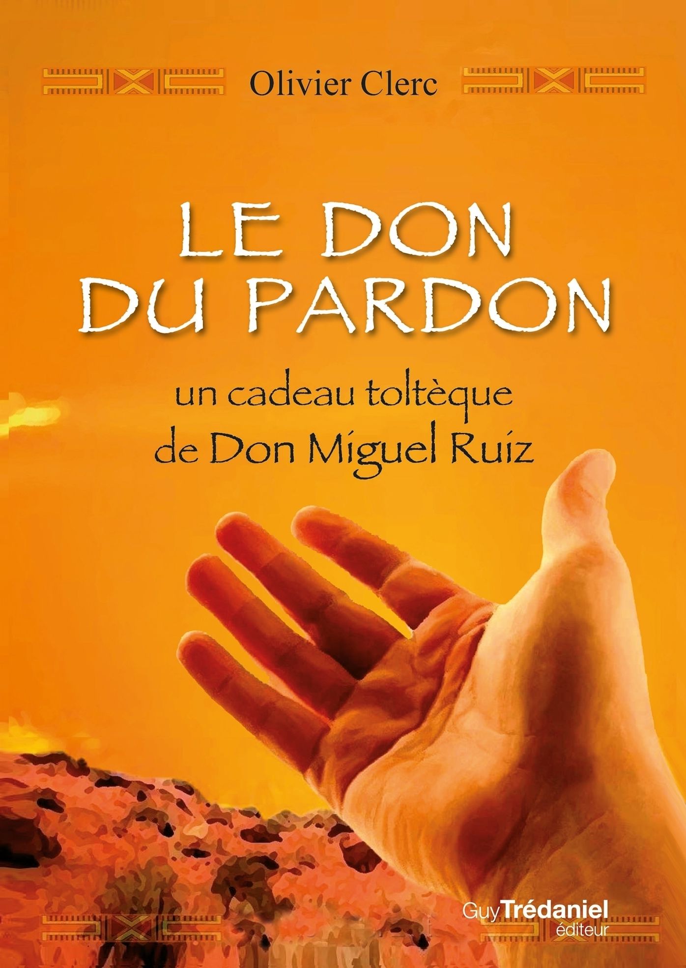 Le don du pardon: Un cadeau toltèque de Don Miguel Ruiz