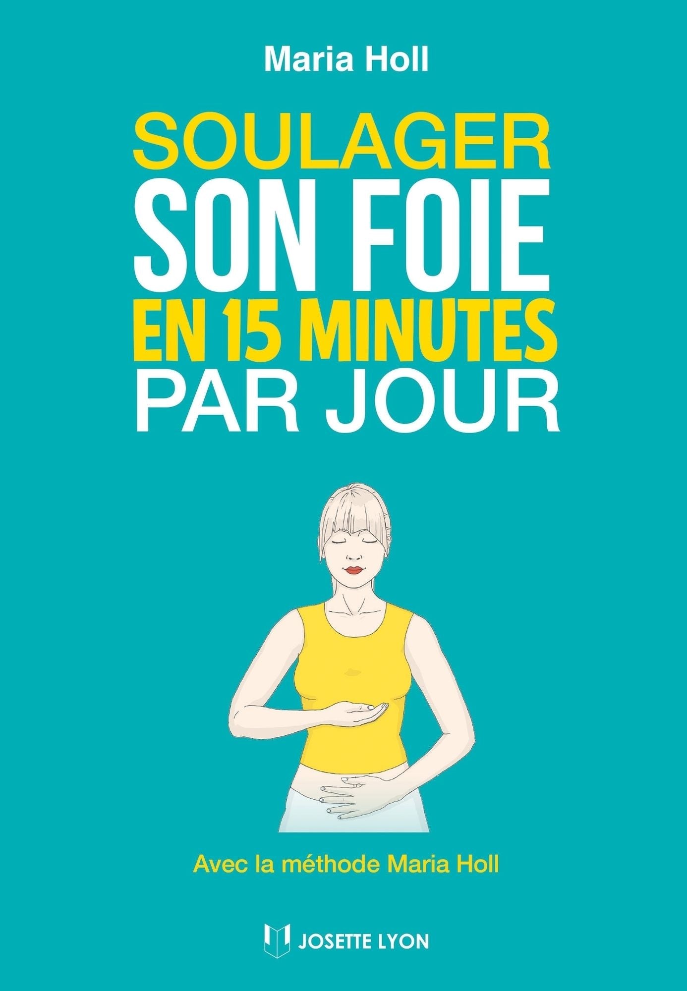 Soulager son foie en 15 minutes par jour: Avec la méthode Maria Holl