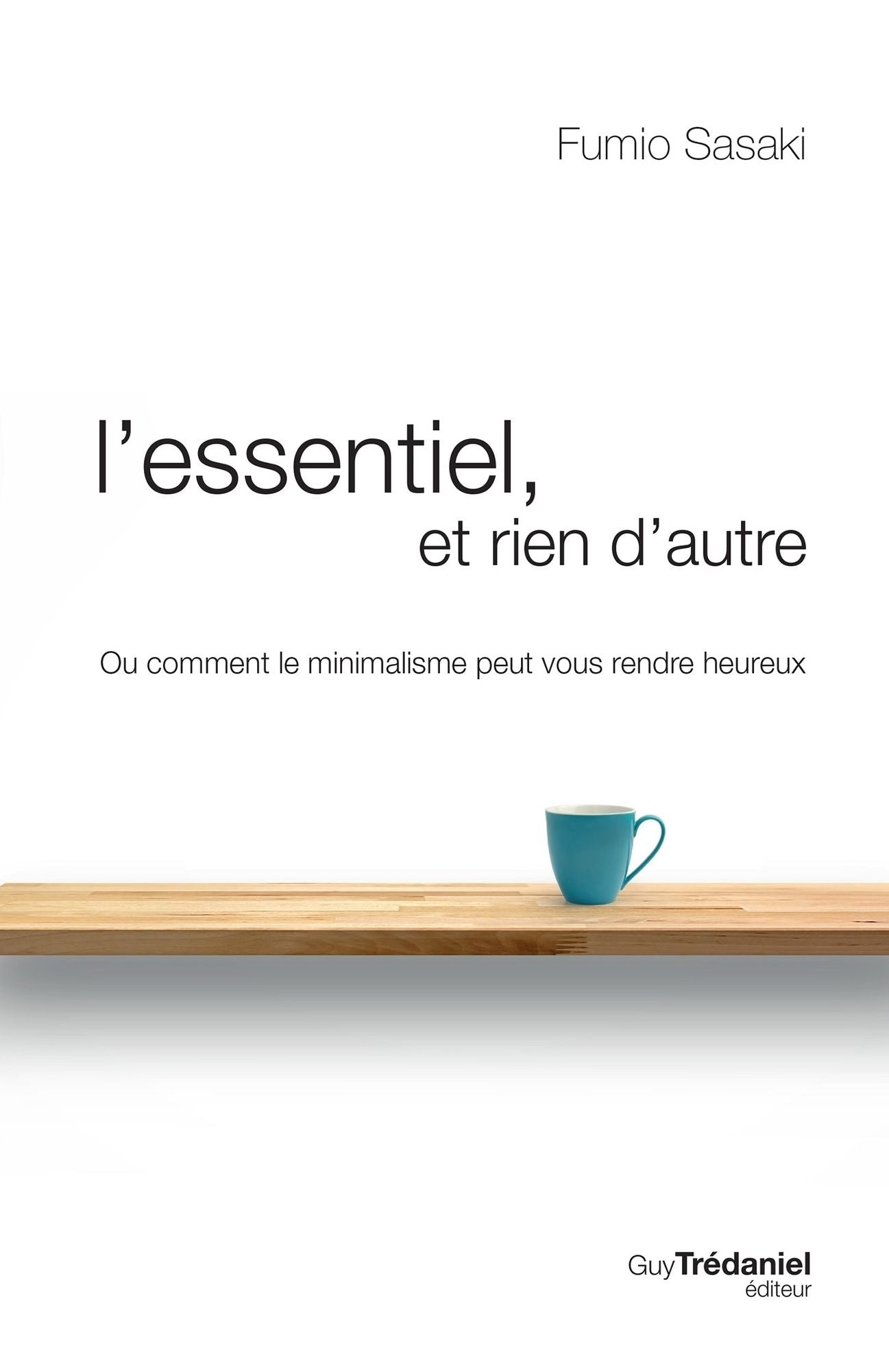 L'essentiel et rien d'autre: La voie du minimalisme pour retrouver sa liberté d'être