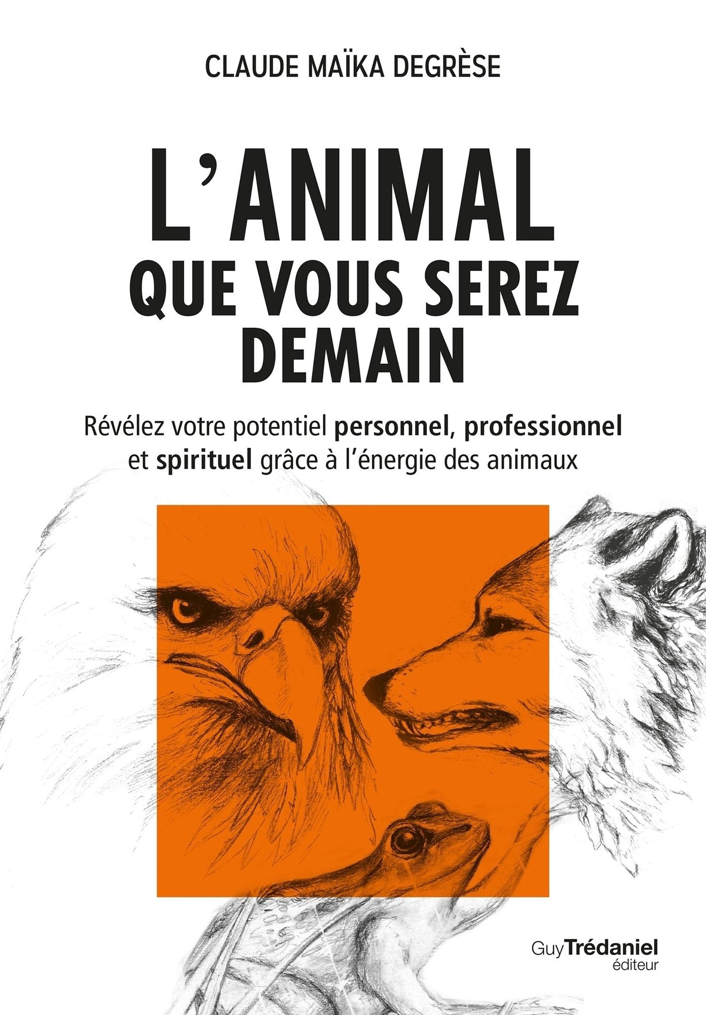 L'animal que vous serez demain: Révélez votre potentiel personnel, professionnel et spirituel grâce à l'énergie des animaux