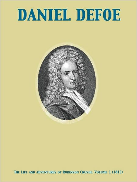 The Life and Adventures of Robinson Crusoe of York, Mariner, Volume 1 With an Account of His Travels Round Three Parts of the Globe, Written By Himsel